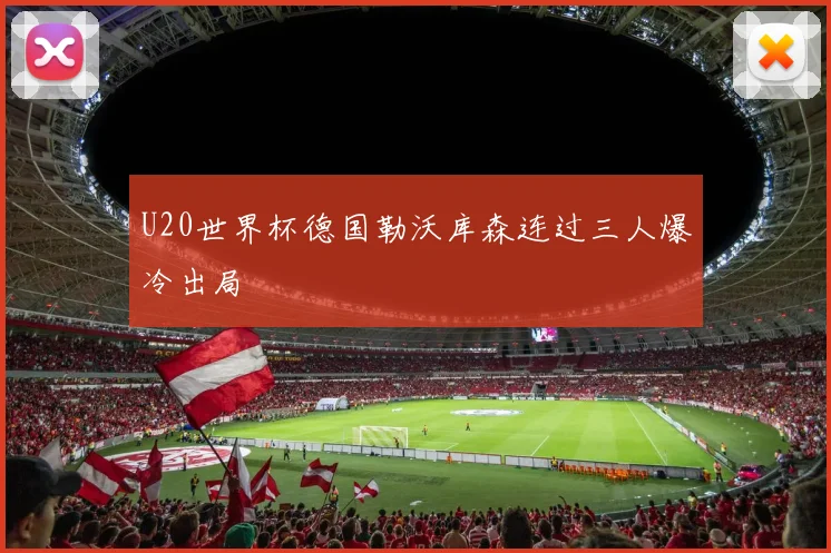 U20世界杯德国勒沃库森连过三人爆冷出局