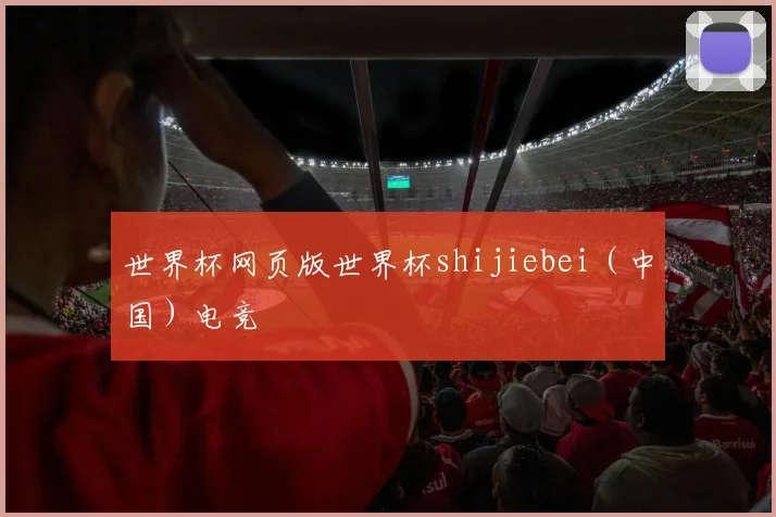 世界杯网页版世界杯shijiebei（中国）电竞