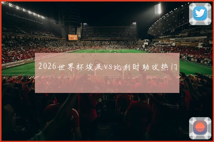 2026世界杯埃及vs比利时助攻热门