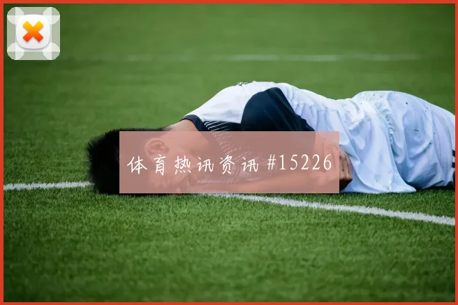 博伊尔面对巴拉圭防线能否提高终结效率战术价值看点