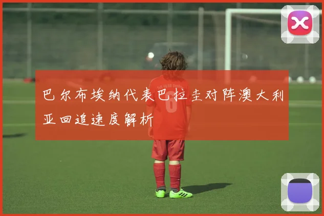 巴尔布埃纳代表巴拉圭对阵澳大利亚回追速度解析