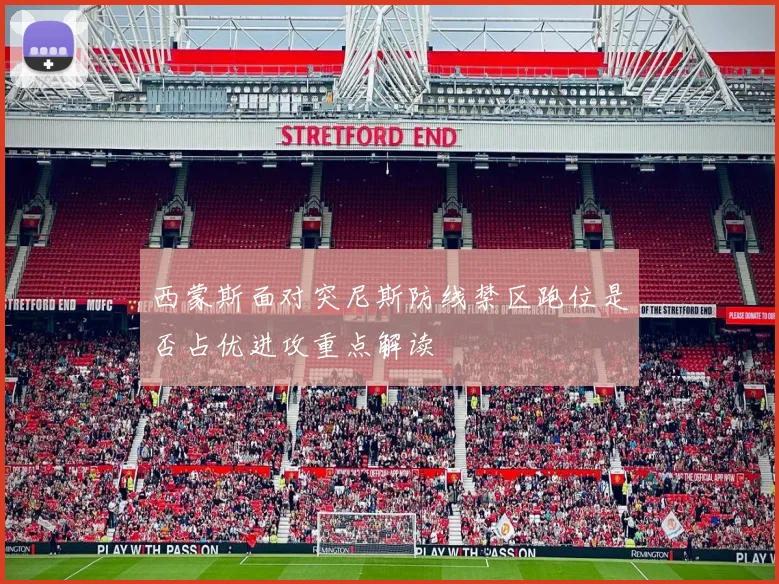 西蒙斯面对突尼斯防线禁区跑位是否占优进攻重点解读